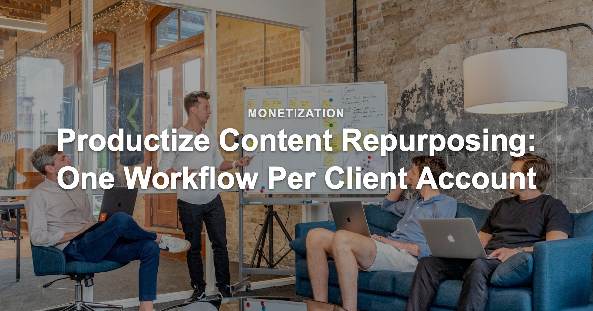 Productize Content Repurposing One Workflow Per Client Account 1786194883